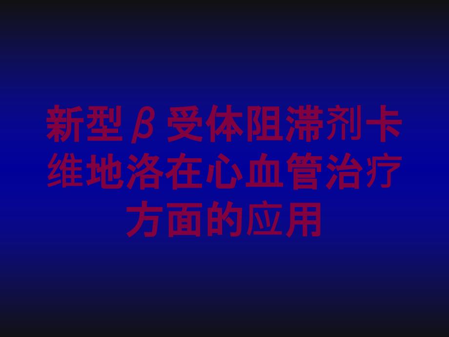 新型β受体阻滞剂卡维地洛在心血管治疗方面的应用培训课件_第1页