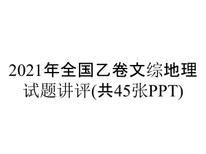 2021年全國乙卷文綜地理試題講評(共45張PPT)