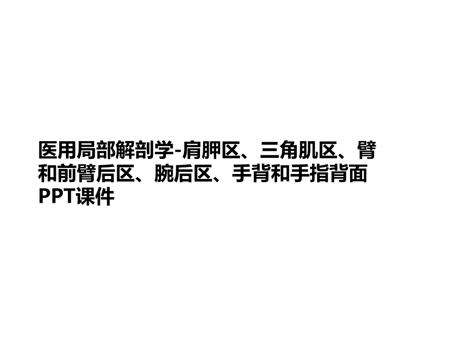 医用局部解剖学-肩胛区讲义、三角肌区、臂和前臂后区、腕后区、手背和手指背面-课件_第1页