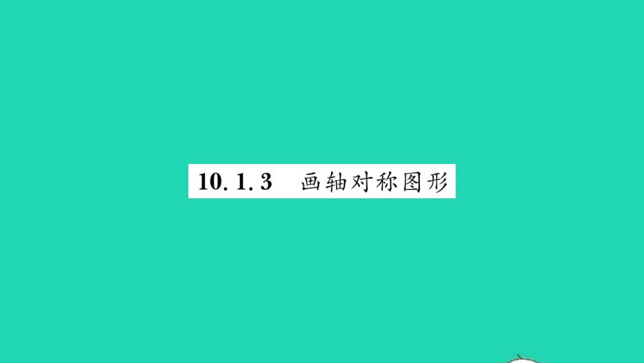 2022年七年级数学下册第10章轴对称平移与旋转10.1轴对称10.1.3画轴对称图形习题课件新版华东师大版_第1页