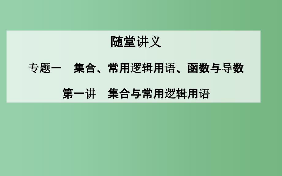 高考数学二轮复习-专题1-集合、常用逻辑用语、函数与导数-第一讲-集合与常用逻辑用语ppt课件-理_第1页