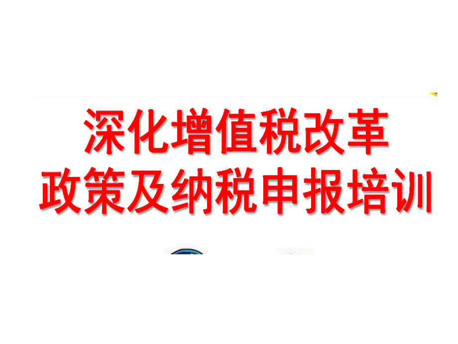 深化增值税改革政策及纳税申报表填报培训课件_第1页