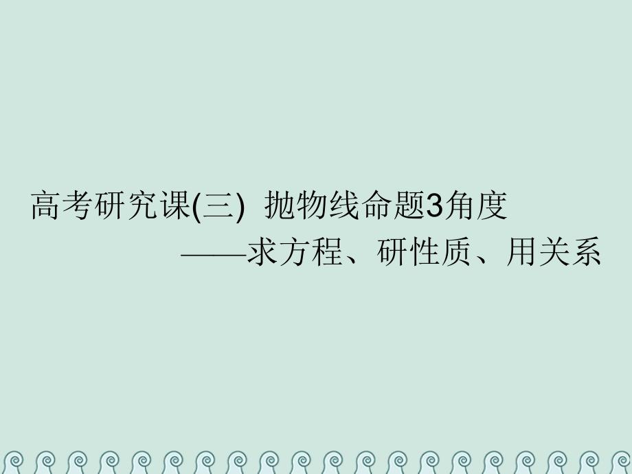 数学一轮复习第十四单元椭圆双曲线抛物线高考研究课三抛物线命题3角度求方程研性质用关系ppt课件理_第1页