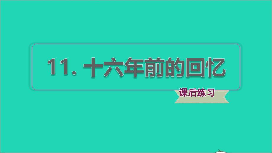 2022年六年级语文下册第4单元第11课十六年前的回忆课后练习课件2新人教版_第1页