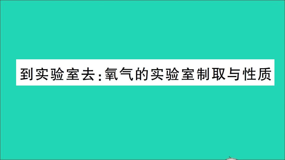 九年级化学上册第四单元我们周围的空气到实验室去：氧气的实验室制取与性质作业课件鲁教版_第1页