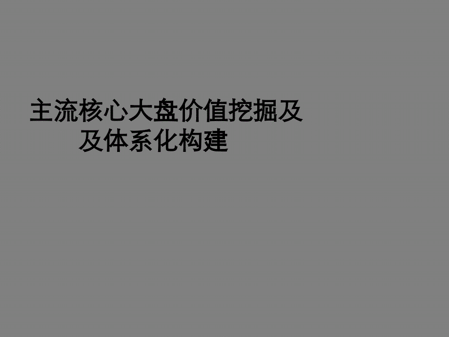 主流核心大盘价值挖掘及体系化构建_第1页