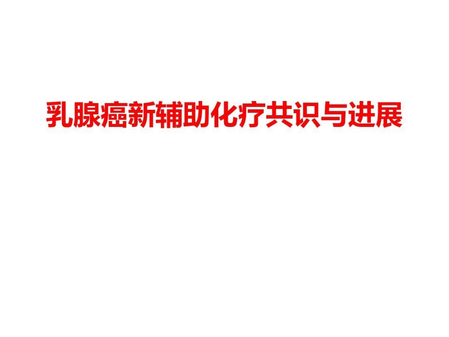 乳腺癌新輔助化療共識(shí)與進(jìn)展課件_第1頁