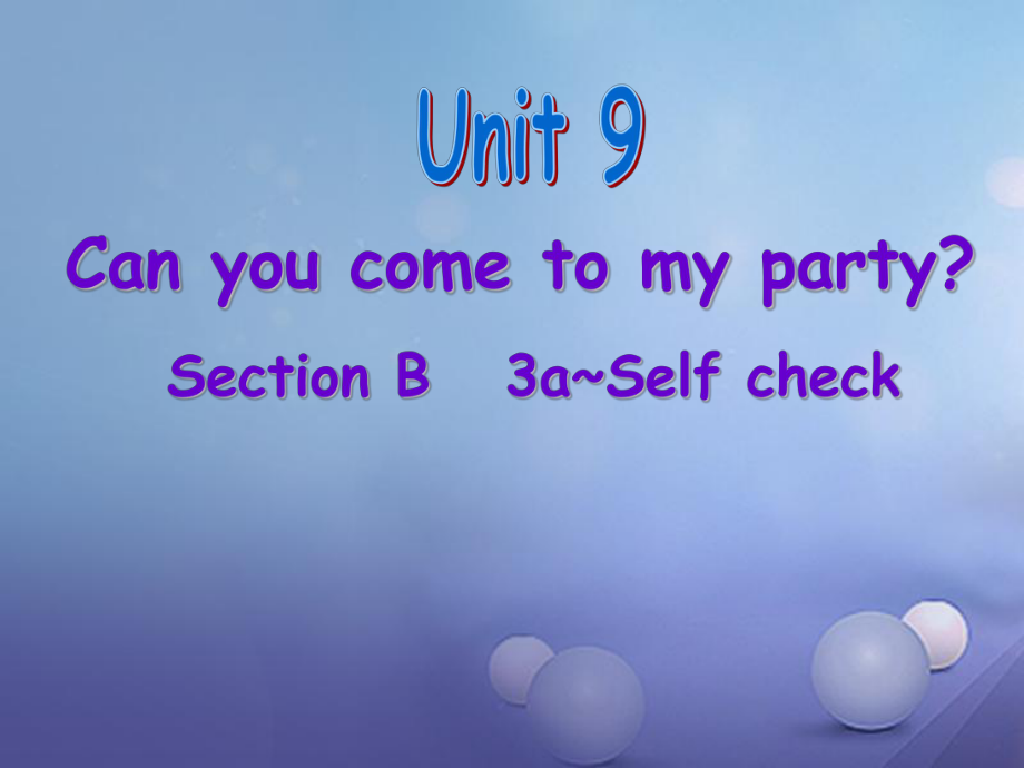 八年級(jí)英語(yǔ)上冊(cè) Unit 9 Can you come to my party（第6課時(shí)）Section B（3a-Self check） （新版）人教新目標(biāo)版_第1頁(yè)