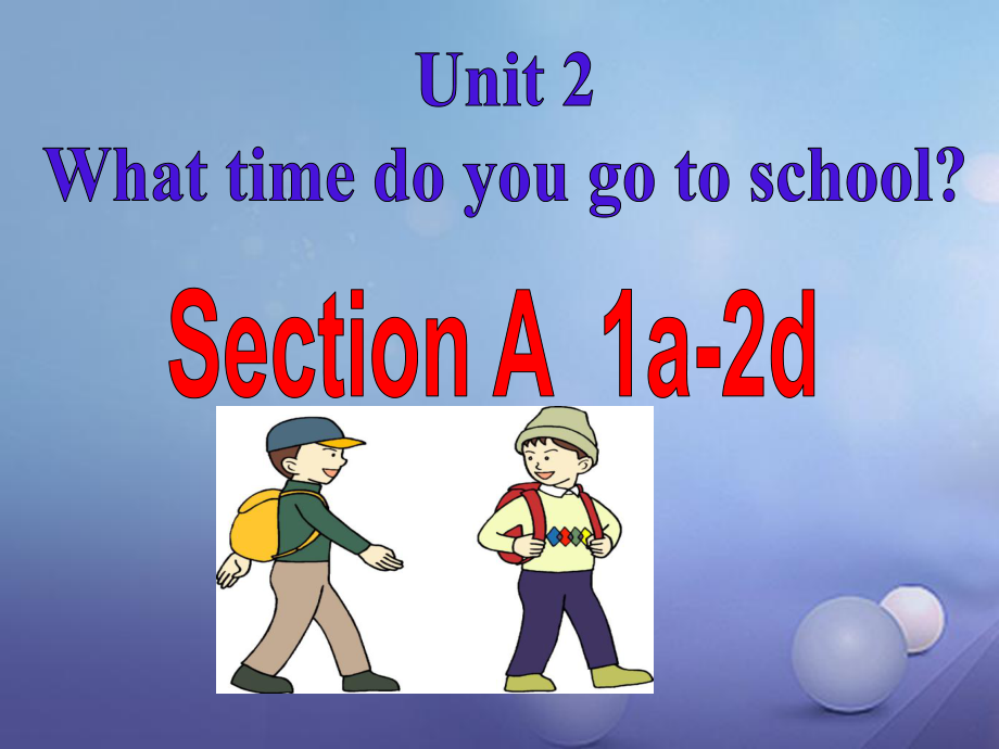 七年級英語下冊 Unit 2 What time do you go to school（第2課時）Section A（1a-2d） （新版）人教新目標(biāo)版_第1頁