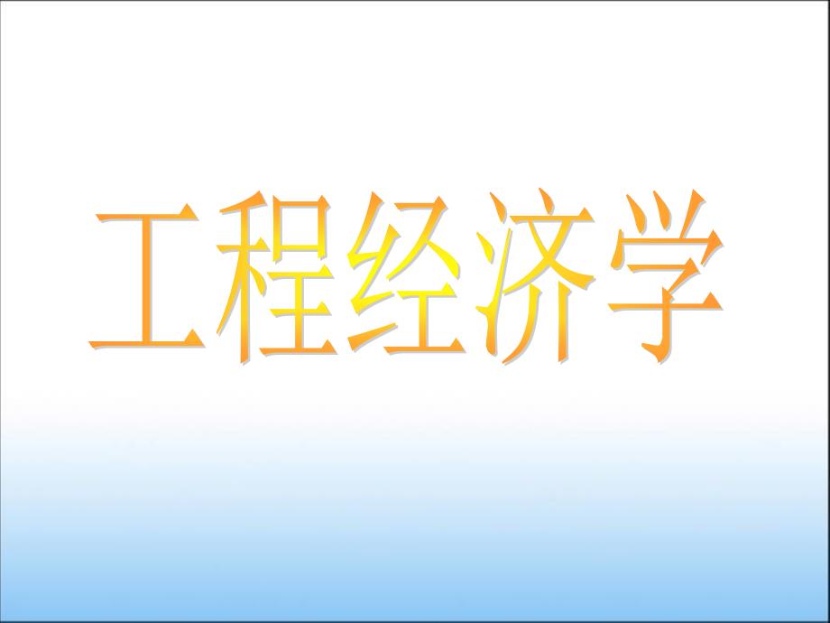 工程經(jīng)濟(jì)學(xué)課件(完整)_第1頁