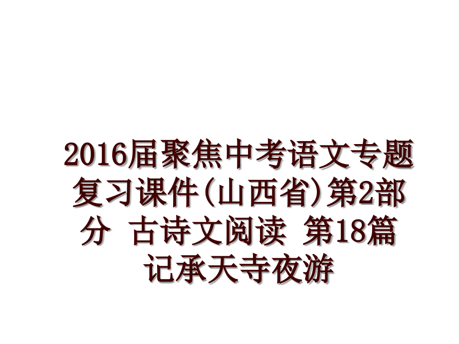 屆聚焦中考語(yǔ)文專題復(fù)習(xí)課件(山西省)第2部分 古詩(shī)文閱讀 第18篇 記承天寺夜游_第1頁(yè)