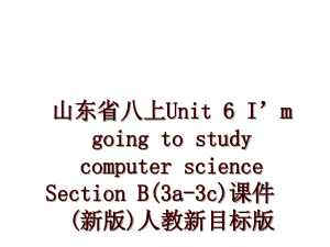 山東省八上Unit 6 I’m going to study computer science Section B(3a-3c)課件 (新版)人教新目標(biāo)版