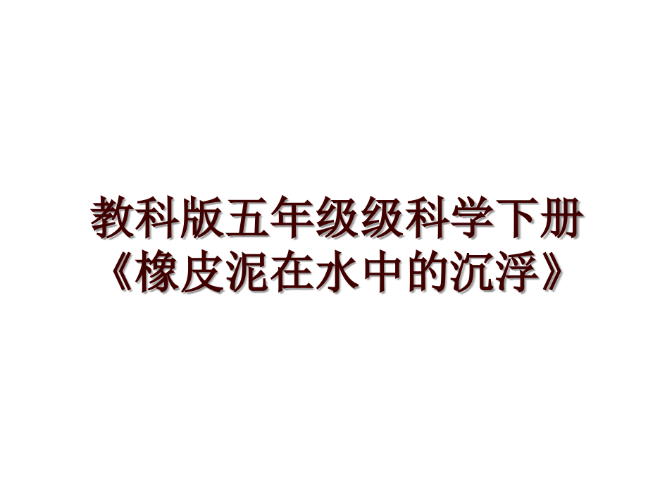 教科版五年级级科学下册《橡皮泥在水中的沉浮》_第1页