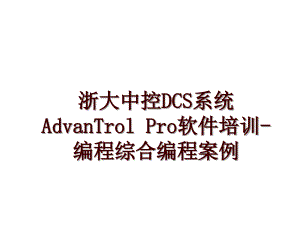 浙大中控DCS系统AdvanTrol Pro软件培训-编程综合编程案例