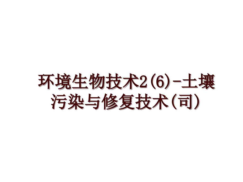 环境生物技术2(6)-土壤污染与修复技术(司)_第1页