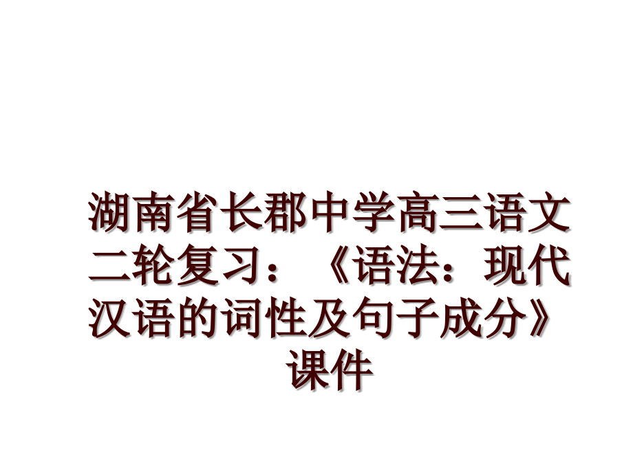 湖南省长郡中学高三语文二轮复习：《语法：现代汉语的词性及句子成分》课件_第1页