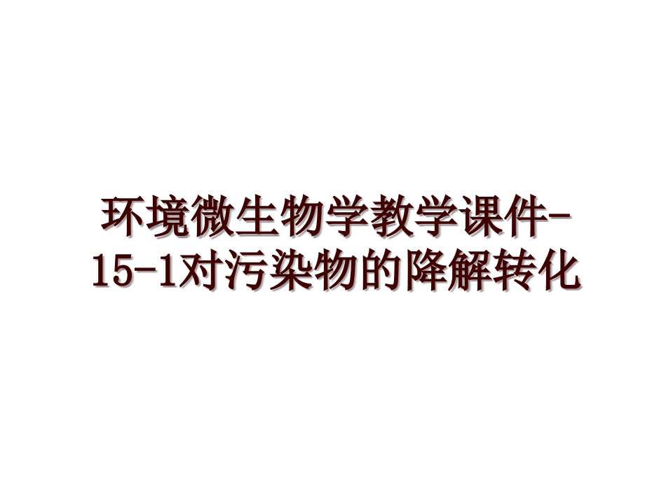 环境微生物学教学课件-15-1对污染物的降解转化_第1页