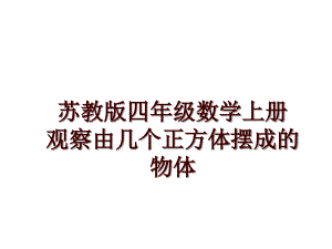 蘇教版四年級數學上冊觀察由幾個正方體擺成的物體