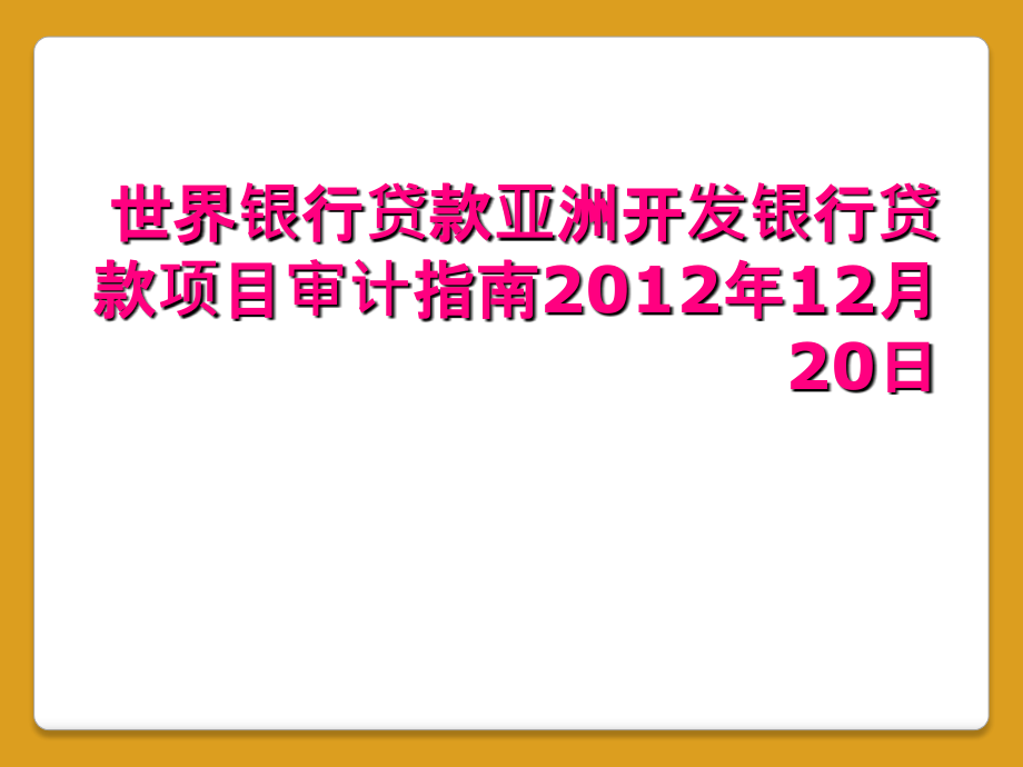 世界银行贷款亚洲开发银行贷款项目审计指南2012年12月20日_第1页