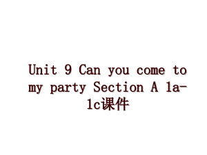 Unit 9 Can you come to my party Section A 1a-1c課件