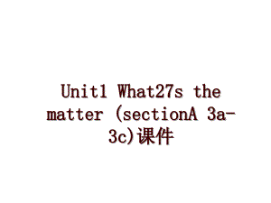 Unit1 What27s the matter (sectionA 3a-3c)課件