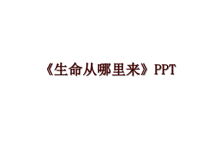 《生命從哪里來(lái)》PPT