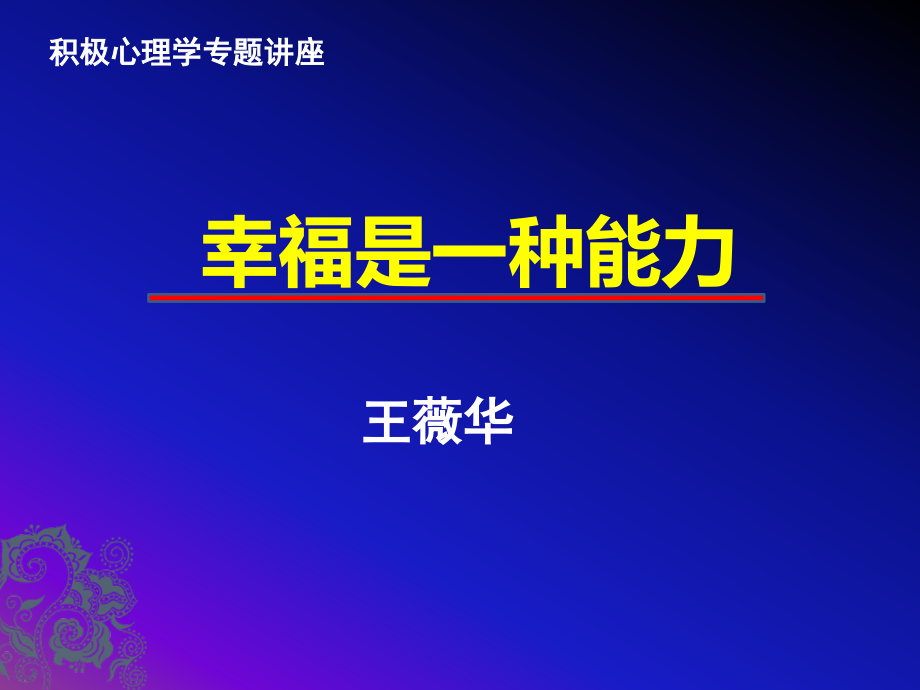 積極心理學專題講座《幸福是一種能力》王薇華博士_第1頁