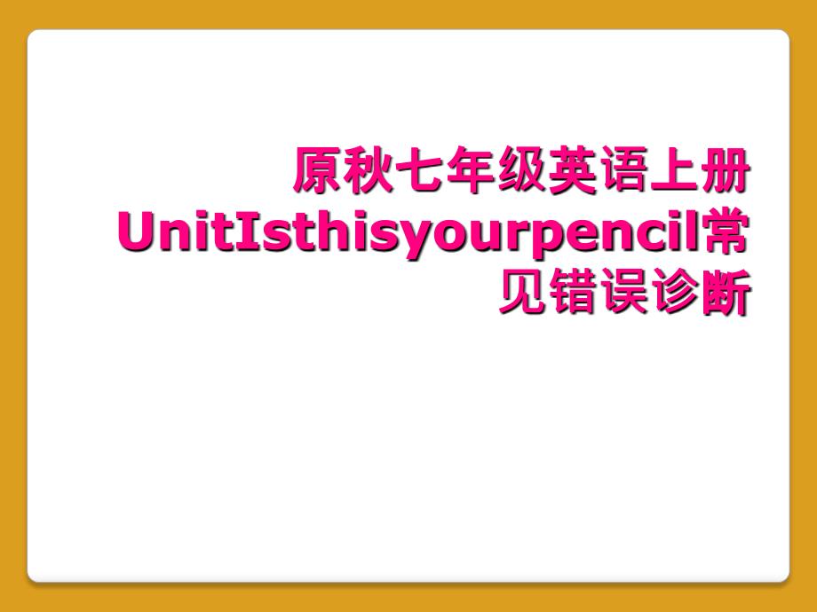 原秋七年级英语上册UnitIsthisyourpencil常见错误诊断_第1页