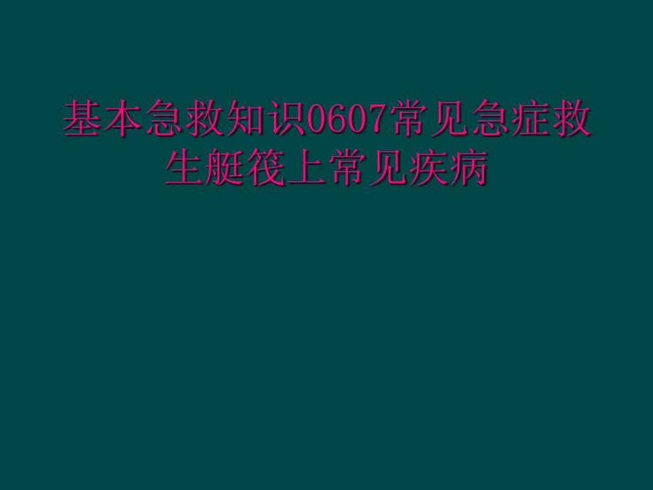 基本急救知识0607常见急症救生艇筏上常见疾病_第1页