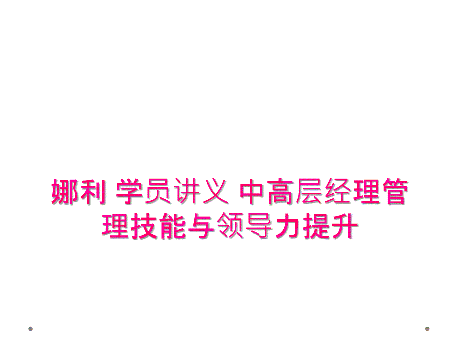 娜利 学员讲义 中高层经理管理技能与领导力提升_第1页