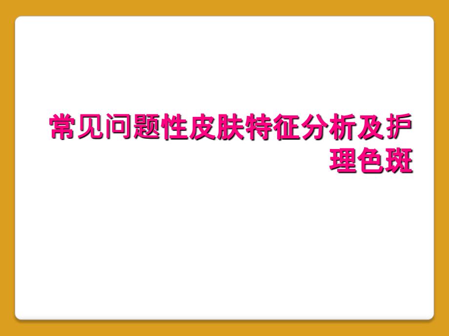 常见问题性皮肤特征分析及护理色斑_第1页