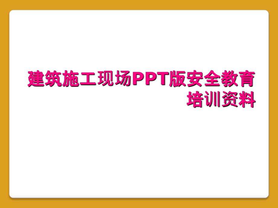 建筑施工现场PPT版安全教育培训资料_第1页