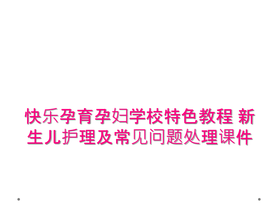 快乐孕育孕妇学校特色教程 新生儿护理及常见问题处理课件_第1页