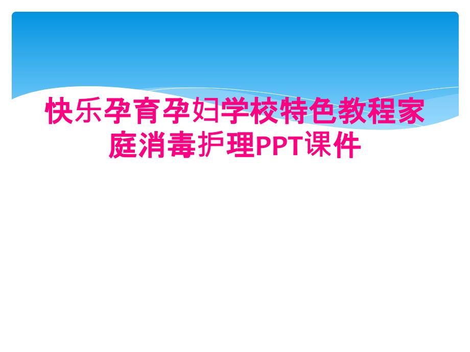 快乐孕育孕妇学校特色教程家庭消毒护理PPT课件_第1页