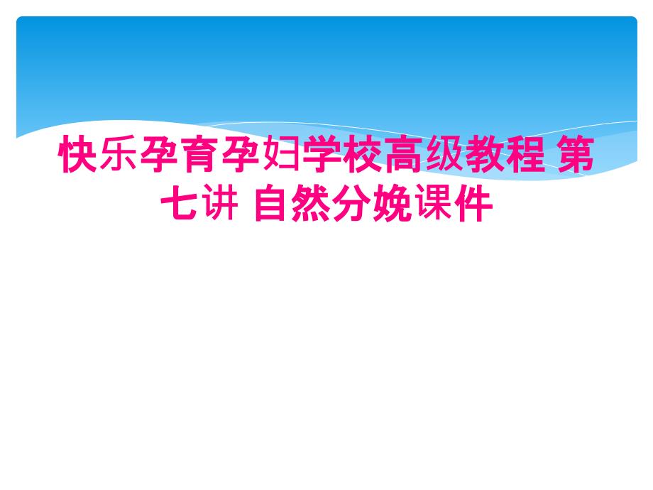 快乐孕育孕妇学校高级教程 第七讲 自然分娩课件_第1页