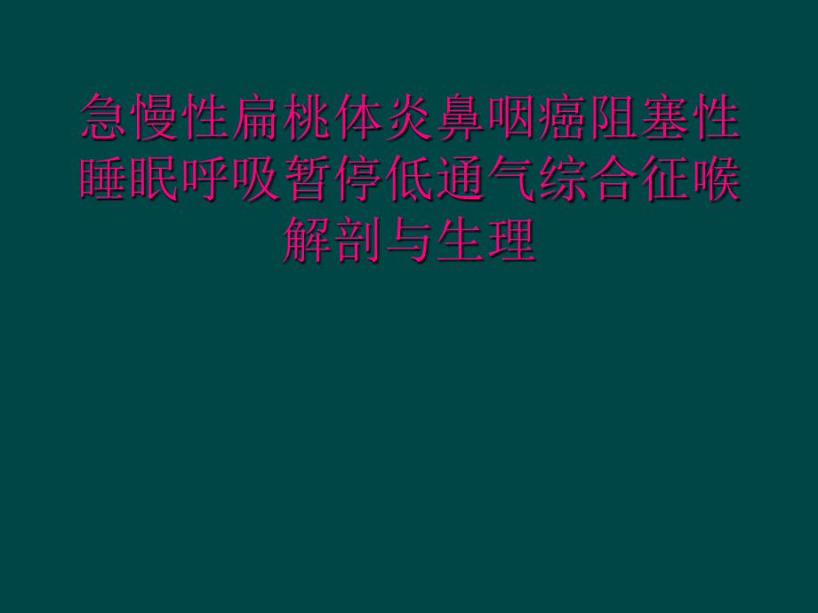 急慢性扁桃体炎鼻咽癌阻塞性睡眠呼吸暂停低通气综合征喉解剖与生理_第1页