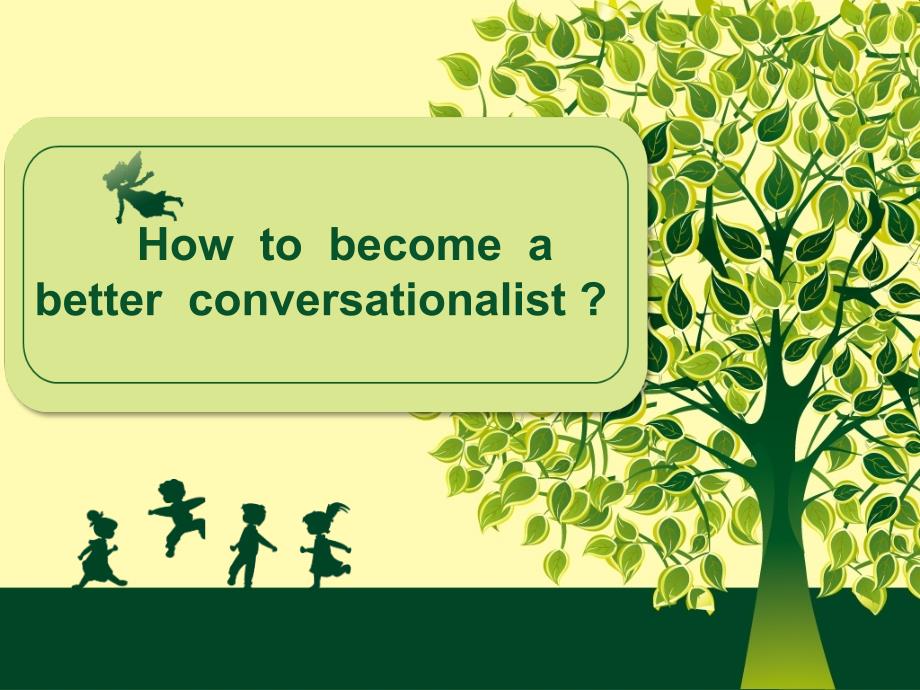 Howtobecomeabetterconversationalist怎样成为一个更好的交谈者_第1页