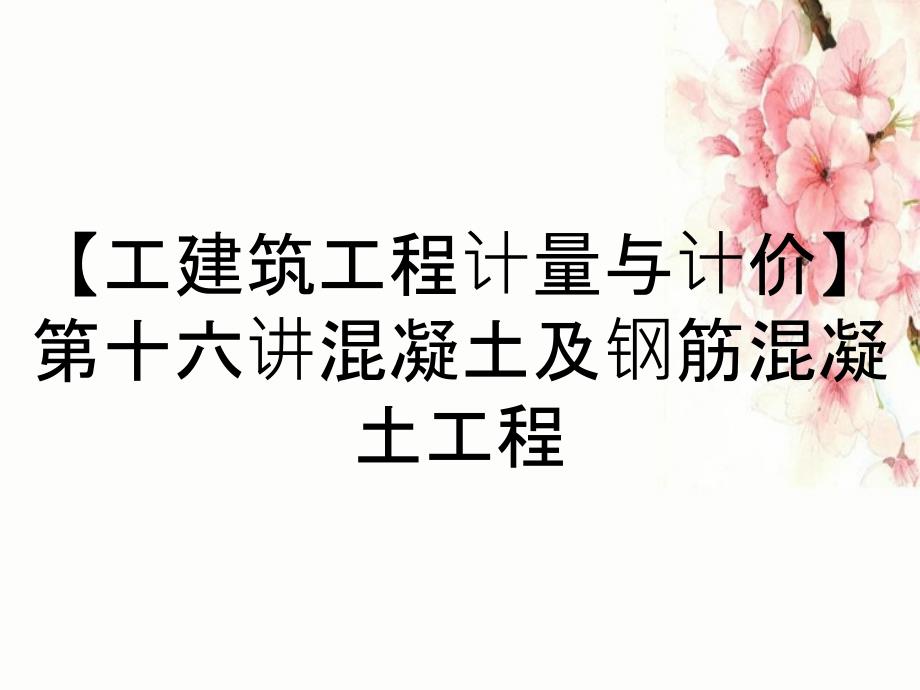 【工建筑工程计量与计价】第十六讲混凝土及钢筋混凝土工程_第1页