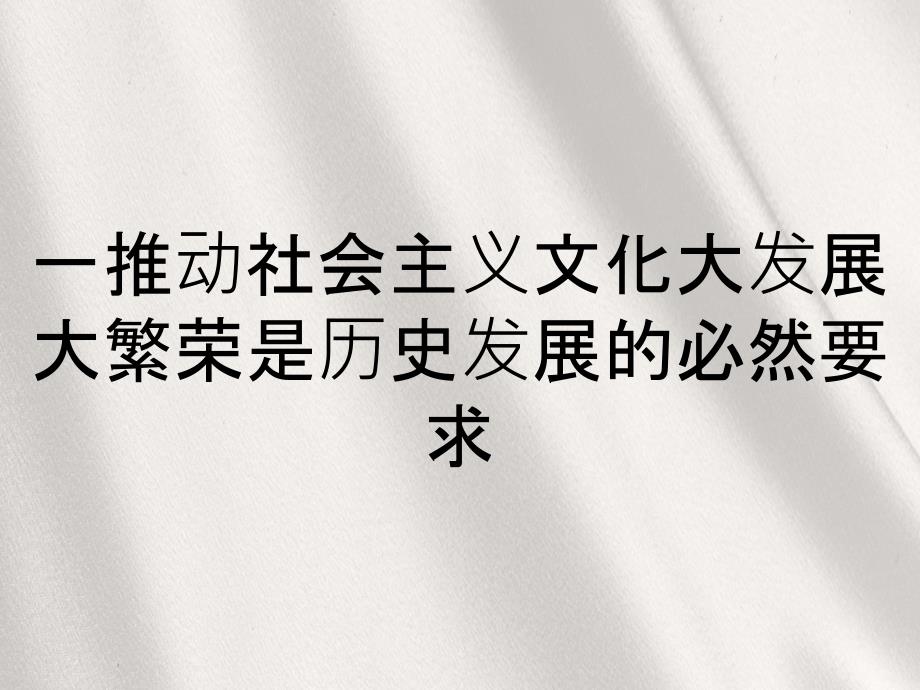 一推动社会主义文化大发展大繁荣是历史发展的必然要求_第1页