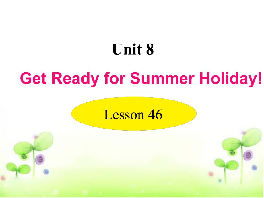 冀教版七年级英语下册Unit8Lesson46GetReadyforSummerHolidayppt课件_第1页