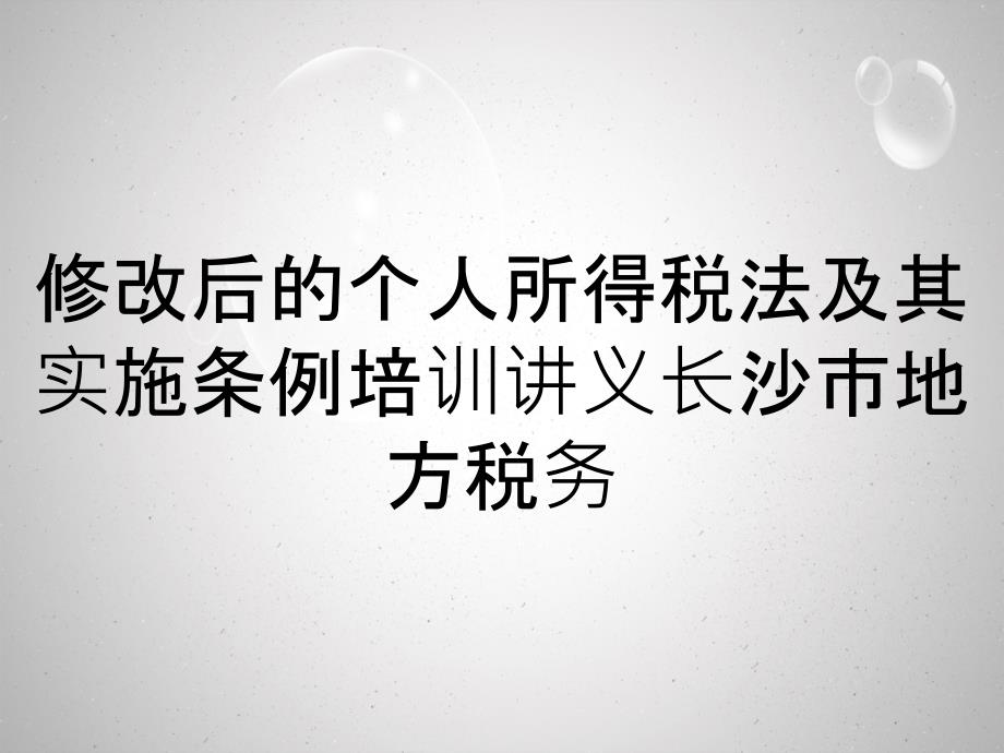 修改后的个人所得税法及其实施条例培训讲义长沙市地方税务_第1页