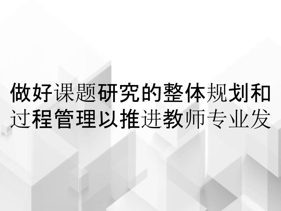 做好课题研究的整体规划和过程管理以推进教师专业发_第1页