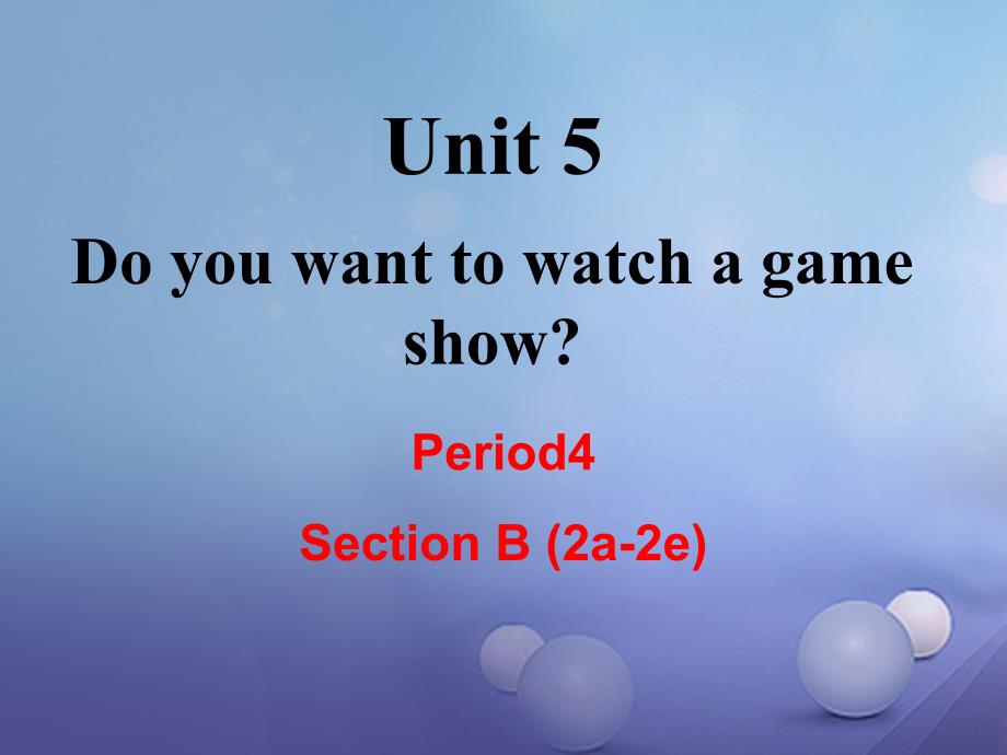 （成都专版）2017年秋八年级英语上册 Unit 5 Do you want to watch a game show Section B（2a-2e）教学课件 （新版）人教新目标版_第1页