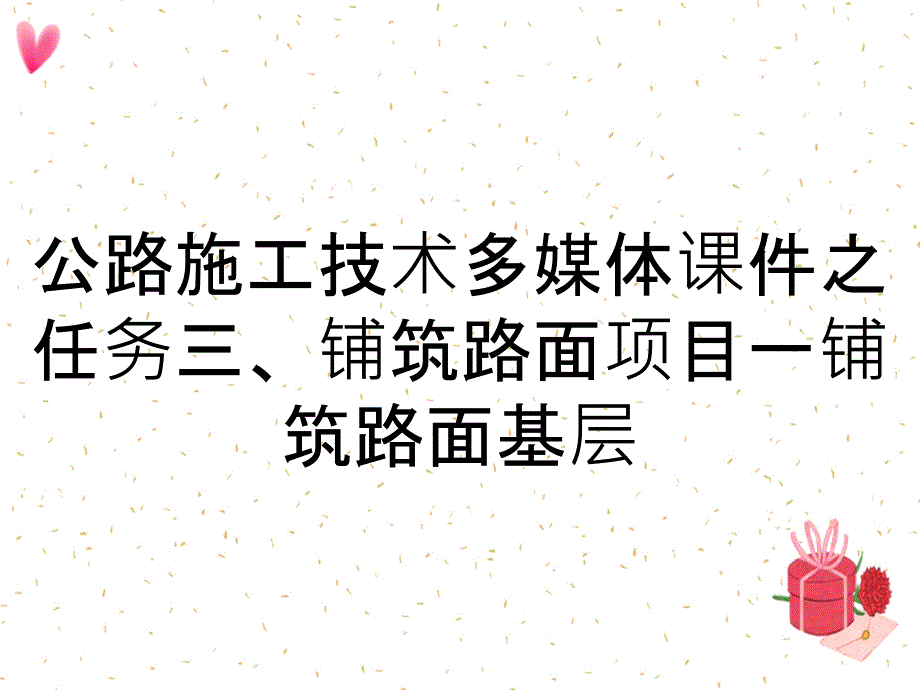 公路施工技术多媒体课件之任务三、铺筑路面项目一铺筑路面基层_第1页