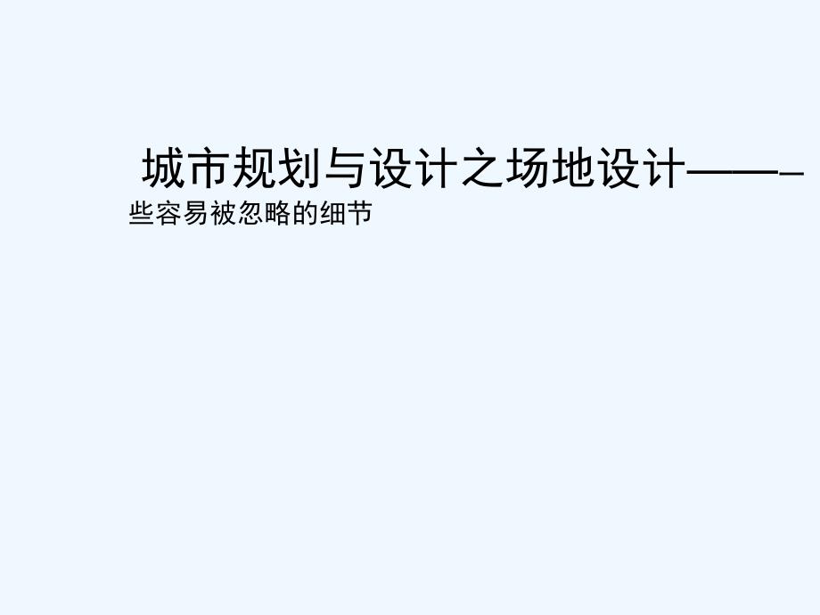 城市规划与设计之场地设计——一些容易被忽略的细节课件_第1页