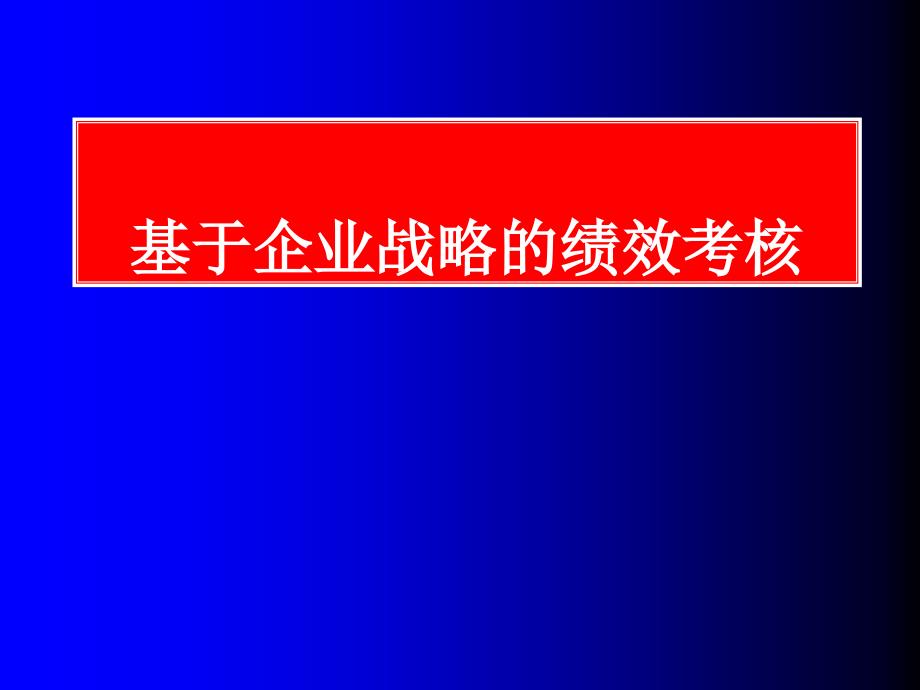 基于企业战略的绩效考核管理方案课件_第1页