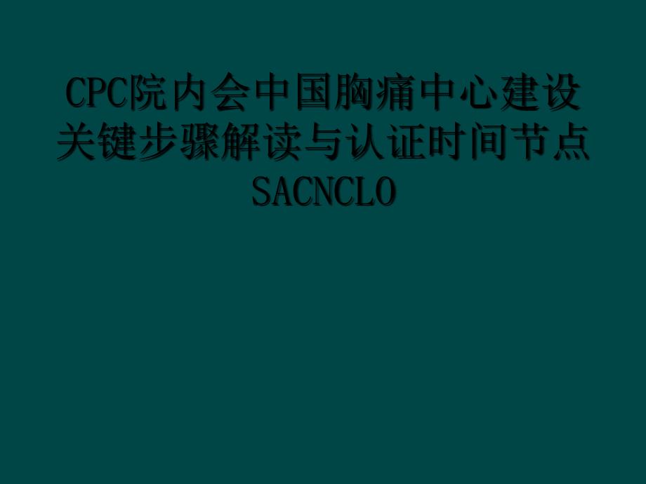 CPC院内会中国胸痛中心建设关键步骤解读与认证时间节点SACNCLO_第1页