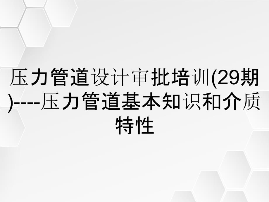 压力管道设计审批培训(29期)----压力管道基本知识和介质特性_第1页