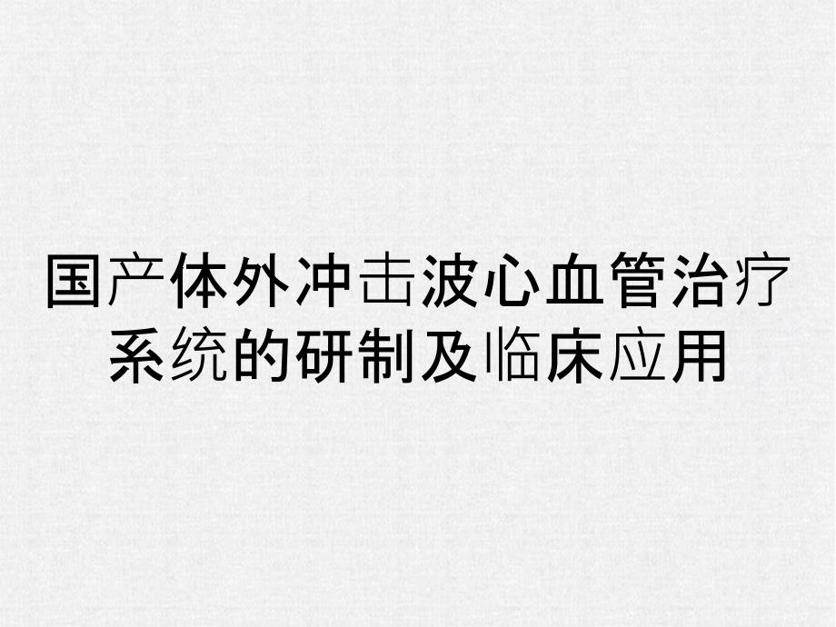 国产体外冲击波心血管治疗系统的研制及临床应用_第1页