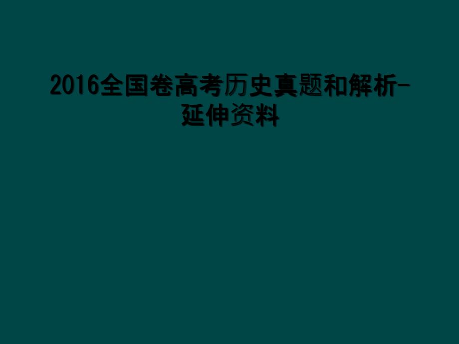 2016全国卷高考历史真题和解析延伸资料1_第1页